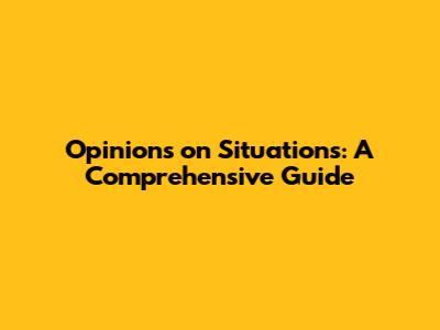 Opinions on Situations: A Comprehensive Guide