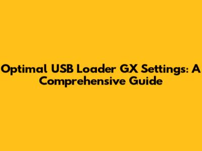 Optimal USB Loader GX Settings: A Comprehensive Guide