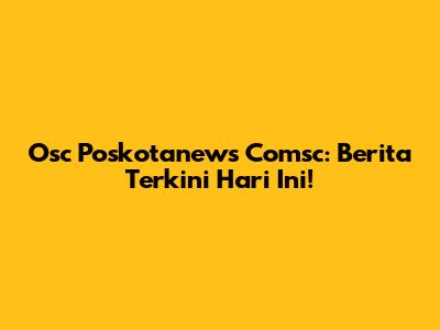 Osc Poskotanews Comsc: Berita Terkini Hari Ini!