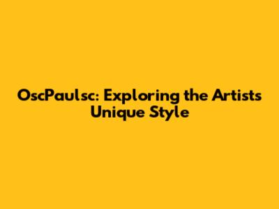 OscPaulsc: Exploring the Artist's Unique Style