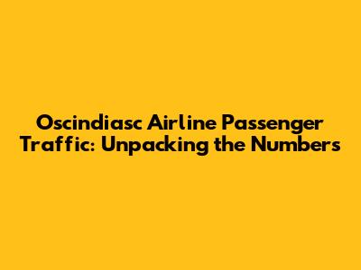 Oscindiasc Airline Passenger Traffic: Unpacking the Numbers