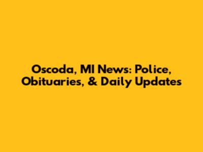 Oscoda, MI News: Police, Obituaries, & Daily Updates