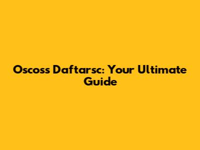 Oscoss Daftarsc: Your Ultimate Guide
