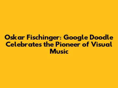 Oskar Fischinger: Google Doodle Celebrates the Pioneer of Visual Music