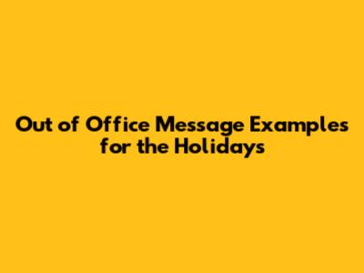Out of Office Message Examples for the Holidays