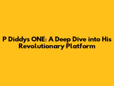 P Diddy's ONE: A Deep Dive into His Revolutionary Platform