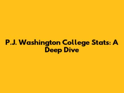 P.J. Washington College Stats: A Deep Dive