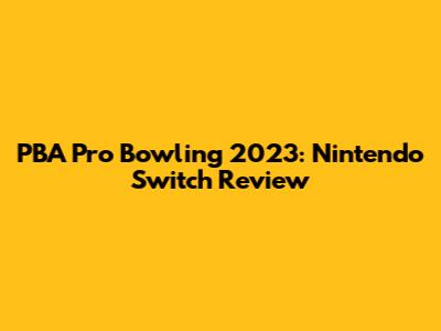 PBA Pro Bowling 2023: Nintendo Switch Review