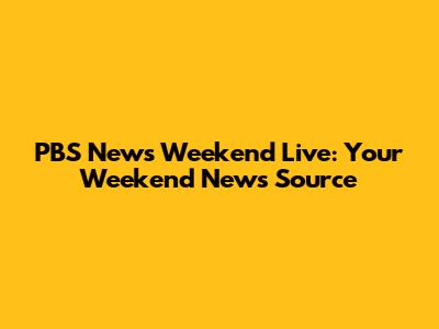 PBS News Weekend Live: Your Weekend News Source