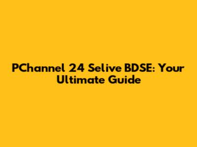 PChannel 24 Selive BDSE: Your Ultimate Guide