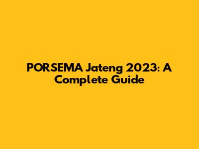 PORSEMA Jateng 2023: A Complete Guide