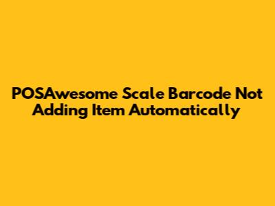 POSAwesome Scale Barcode Not Adding Item Automatically