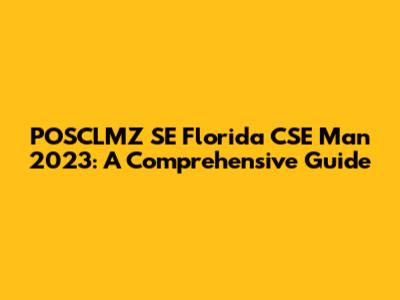 POSCLMZ SE Florida CSE Man 2023: A Comprehensive Guide