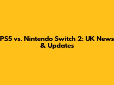 PS5 vs. Nintendo Switch 2: UK News & Updates