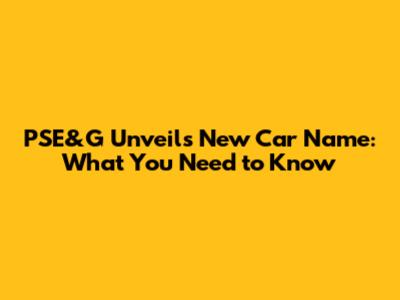 PSE&G Unveils New Car Name: What You Need to Know