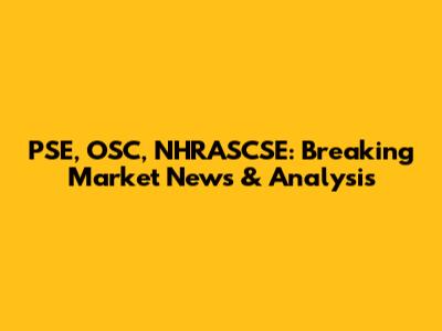PSE, OSC, NHRASCSE: Breaking Market News & Analysis