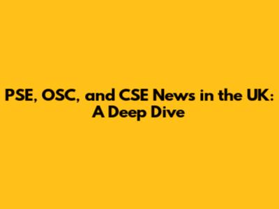 PSE, OSC, and CSE News in the UK: A Deep Dive