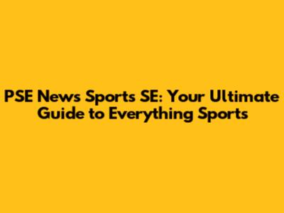 PSE News Sports SE: Your Ultimate Guide to Everything Sports