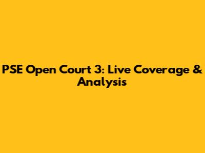 PSE Open Court 3: Live Coverage & Analysis
