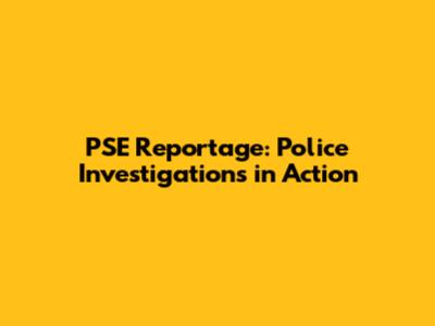 PSE Reportage: Police Investigations in Action
