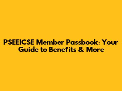 PSEEICSE Member Passbook: Your Guide to Benefits & More