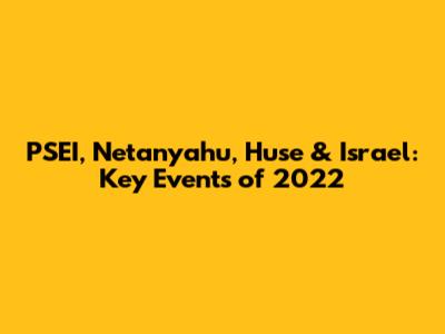 PSEI, Netanyahu, Huse & Israel: Key Events of 2022