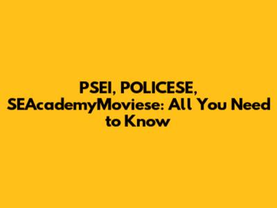 PSEI, POLICESE, SEAcademyMoviese: All You Need to Know