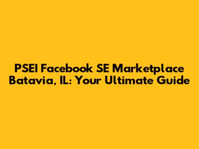 PSEI Facebook SE Marketplace Batavia, IL: Your Ultimate Guide