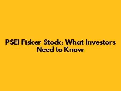 PSEI Fisker Stock: What Investors Need to Know