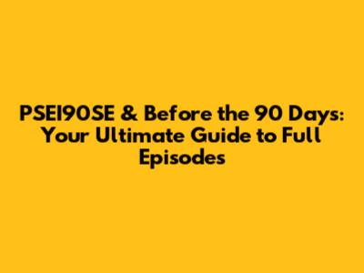PSEI90SE & Before the 90 Days: Your Ultimate Guide to Full Episodes