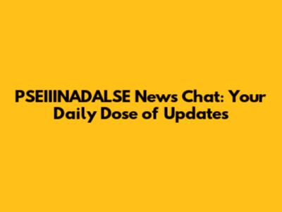 PSEIIINADALSE News Chat: Your Daily Dose of Updates