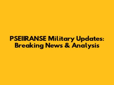 PSEIIRANSE Military Updates: Breaking News & Analysis
