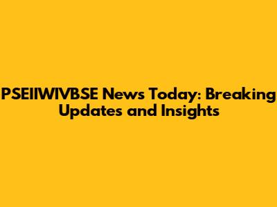 PSEIIWIVBSE News Today: Breaking Updates and Insights