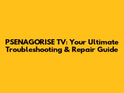 PSENAGORISE TV: Your Ultimate Troubleshooting & Repair Guide