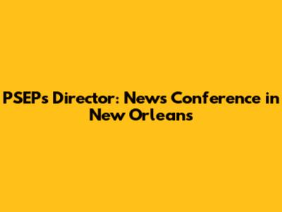 PSEP's Director: News Conference in New Orleans