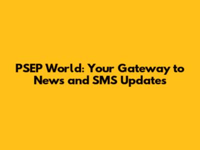 PSEP World: Your Gateway to News and SMS Updates