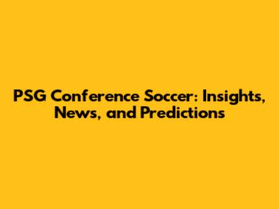 PSG Conference Soccer: Insights, News, and Predictions