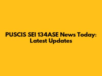 PUSCIS SEI 134ASE News Today: Latest Updates