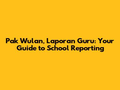 Pak Wulan, Laporan Guru: Your Guide to School Reporting
