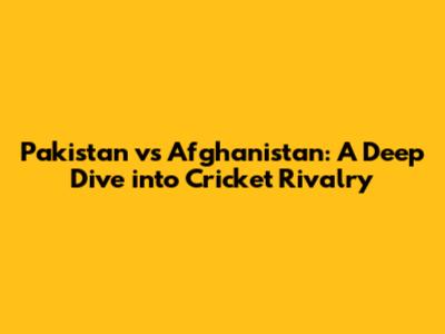 Pakistan vs Afghanistan: A Deep Dive into Cricket Rivalry
