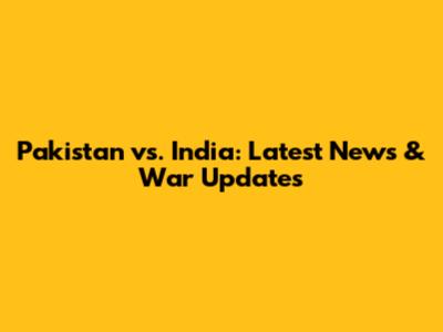 Pakistan vs. India: Latest News & War Updates