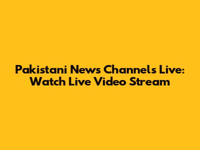Pakistani News Channels Live: Watch Live Video Stream