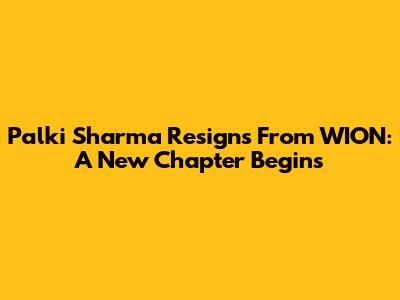 Palki Sharma Resigns From WION: A New Chapter Begins