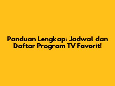 Panduan Lengkap: Jadwal dan Daftar Program TV Favorit!