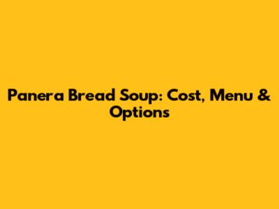 Panera Bread Soup: Cost, Menu & Options