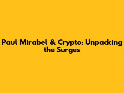 Paul Mirabel & Crypto: Unpacking the Surges