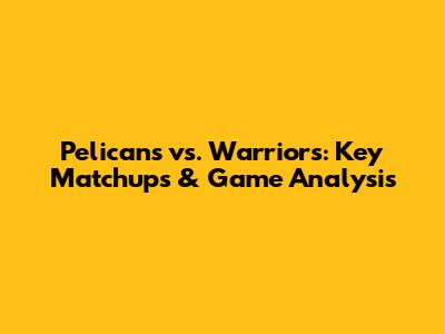 Pelicans vs. Warriors: Key Matchups & Game Analysis