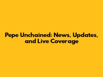 Pepe Unchained: News, Updates, and Live Coverage