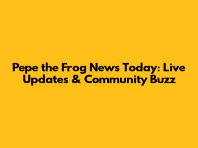 Pepe the Frog News Today: Live Updates & Community Buzz