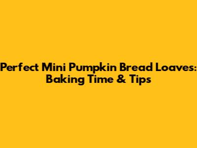 Perfect Mini Pumpkin Bread Loaves: Baking Time & Tips